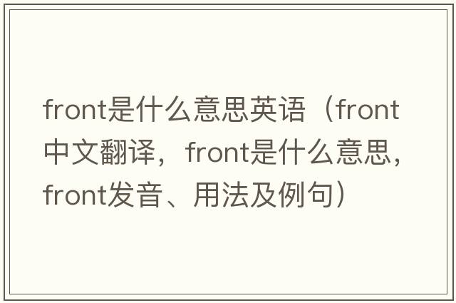 front是什么意思英語(yǔ)（front中文翻譯，front是什么意思，front發(fā)音、用法及例句）
