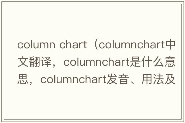column chart（columnchart中文翻譯，columnchart是什么意思，columnchart發(fā)音、用法及例句）