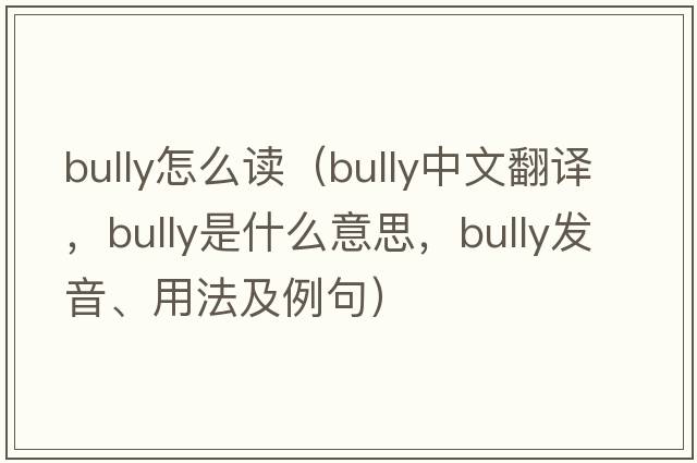 bully怎么讀（bully中文翻譯，bully是什么意思，bully發(fā)音、用法及例句）