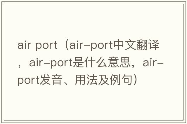 air port（air-port中文翻譯，air-port是什么意思，air-port發(fā)音、用法及例句）