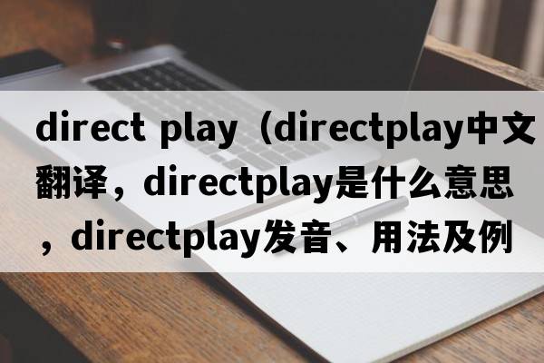 direct play（directplay中文翻譯，directplay是什么意思，directplay發(fā)音、用法及例句）