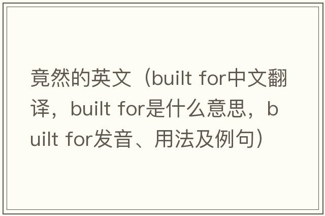 竟然的英文（built for中文翻譯，built for是什么意思，built for發(fā)音、用法及例句）