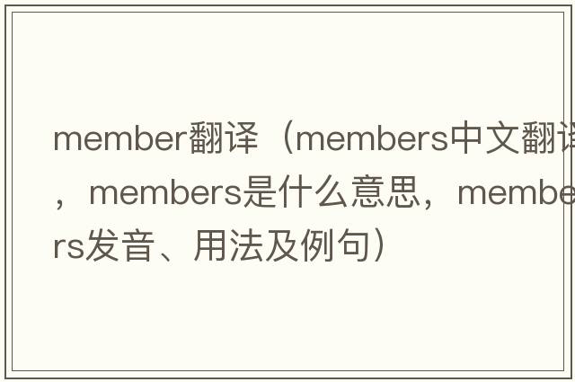 member翻譯（members中文翻譯，members是什么意思，members發(fā)音、用法及例句）