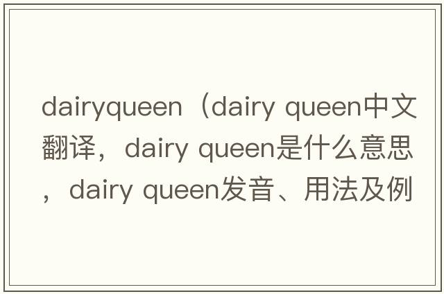 dairyqueen（dairy queen中文翻譯，dairy queen是什么意思，dairy queen發(fā)音、用法及例句）
