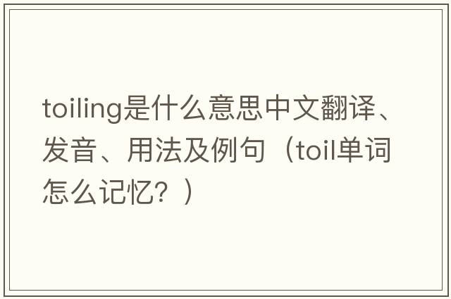 toiling是什么意思中文翻譯、發(fā)音、用法及例句（toil單詞怎么記憶？）
