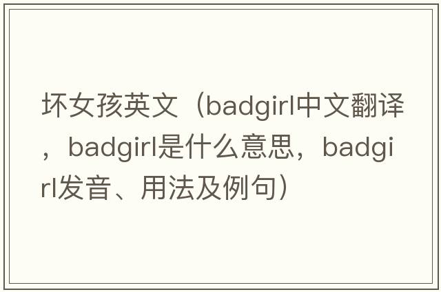 壞女孩英文（badgirl中文翻譯，badgirl是什么意思，badgirl發(fā)音、用法及例句）