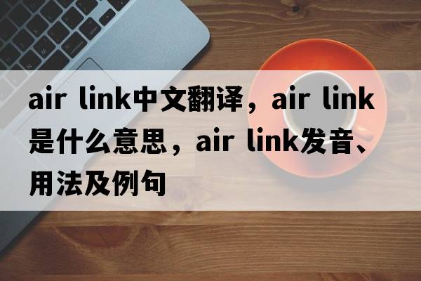 air link中文翻譯，air link是什么意思，air link發(fā)音、用法及例句