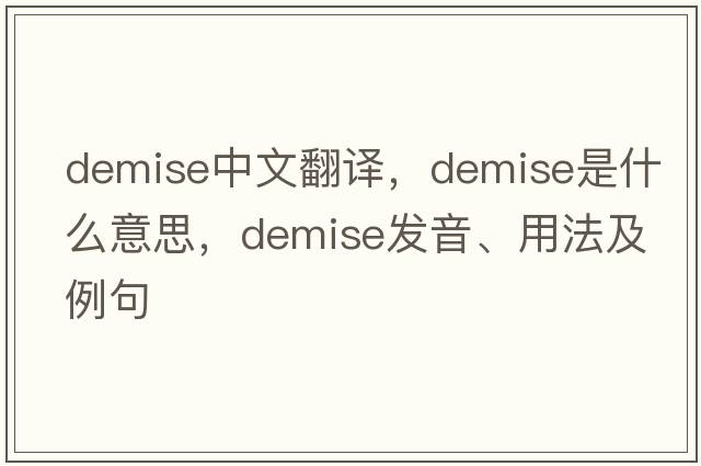 demise中文翻譯，demise是什么意思，demise發(fā)音、用法及例句