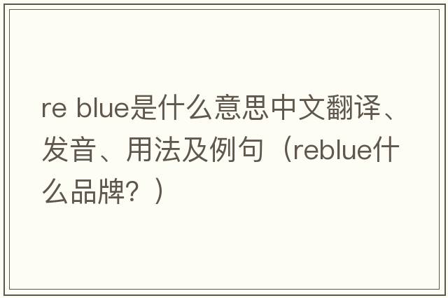 re blue是什么意思中文翻譯、發(fā)音、用法及例句（reblue什么品牌？）