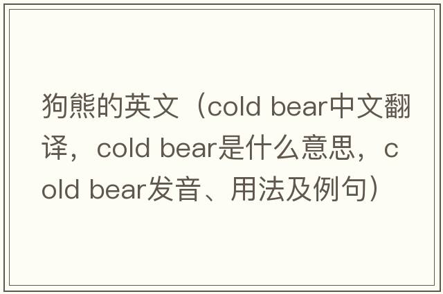 狗熊的英文（cold bear中文翻譯，cold bear是什么意思，cold bear發(fā)音、用法及例句）