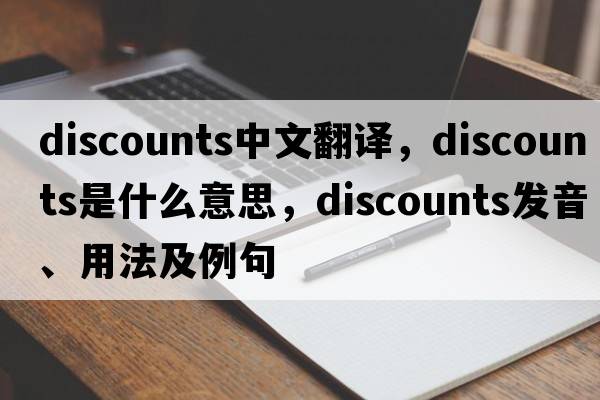discounts中文翻譯，discounts是什么意思，discounts發(fā)音、用法及例句