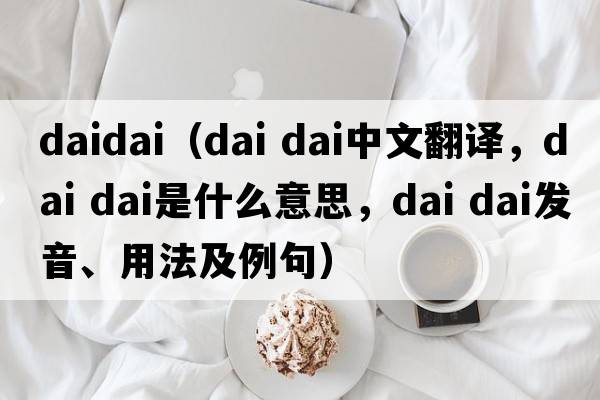 daidai（dai dai中文翻譯，dai dai是什么意思，dai dai發(fā)音、用法及例句）