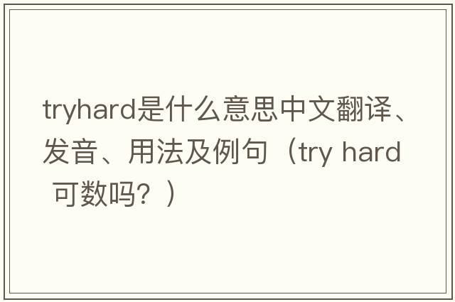 tryhard是什么意思中文翻譯、發(fā)音、用法及例句（try hard 可數嗎？）
