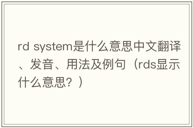 rd system是什么意思中文翻譯、發(fā)音、用法及例句（rds顯示什么意思？）