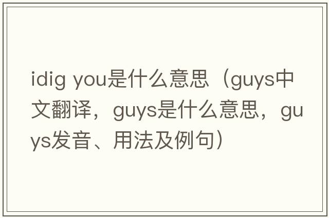 idig you是什么意思（guys中文翻譯，guys是什么意思，guys發(fā)音、用法及例句）