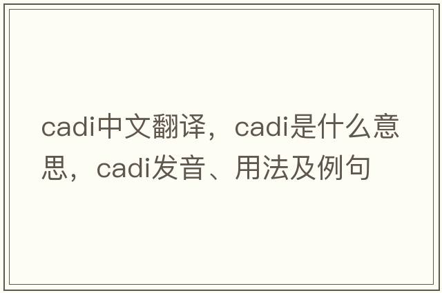 cadi中文翻譯，cadi是什么意思，cadi發(fā)音、用法及例句