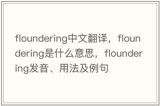 floundering中文翻譯，floundering是什么意思，floundering發(fā)音、用法及例句