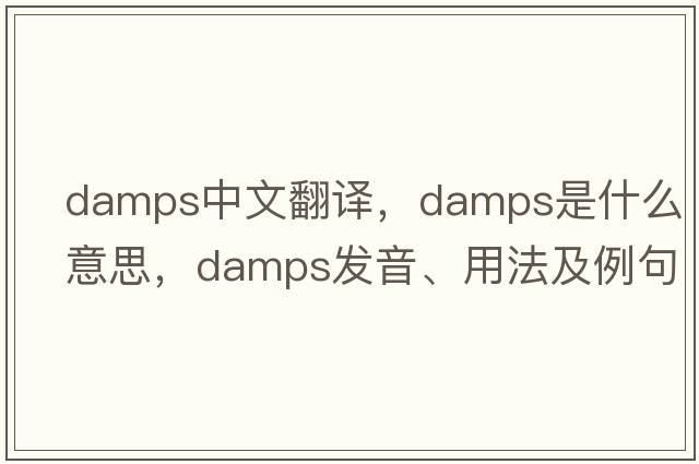 damps中文翻譯，damps是什么意思，damps發(fā)音、用法及例句