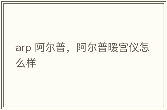 arp 阿爾普，阿爾普暖宮儀怎么樣
