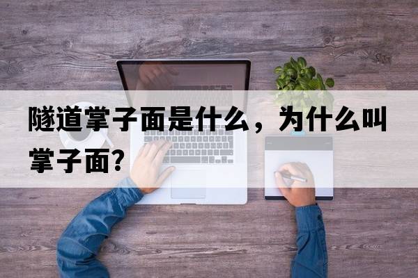 隧道掌子面是什么，為什么叫掌子面？