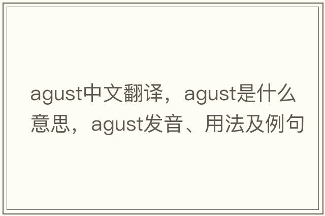 agust中文翻譯，agust是什么意思，agust發(fā)音、用法及例句