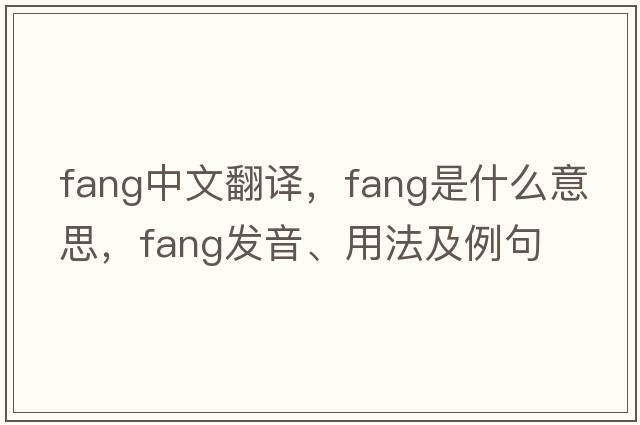 fang中文翻譯，fang是什么意思，fang發(fā)音、用法及例句