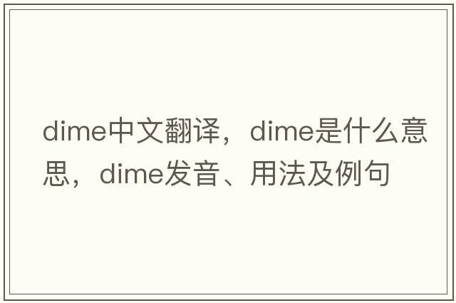 dime中文翻譯，dime是什么意思，dime發(fā)音、用法及例句
