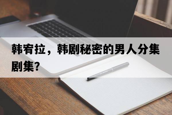 韓宥拉，韓劇秘密的男人分集劇集？
