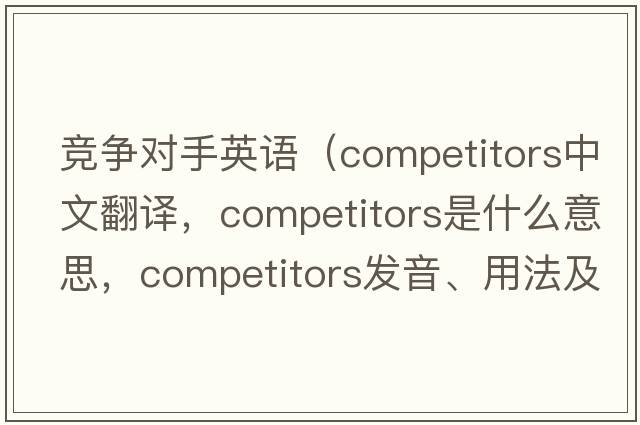 競爭對手英語(yǔ)（competitors中文翻譯，competitors是什么意思，competitors發(fā)音、用法及例句）