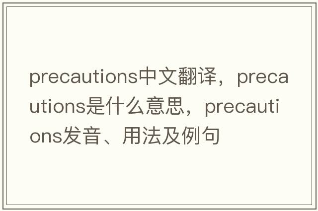 precautions中文翻譯，precautions是什么意思，precautions發(fā)音、用法及例句