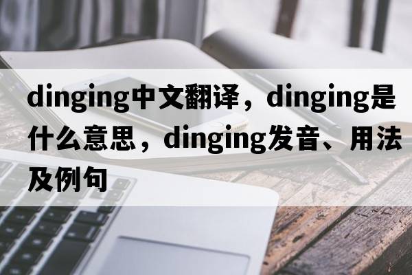 dinging中文翻譯，dinging是什么意思，dinging發(fā)音、用法及例句