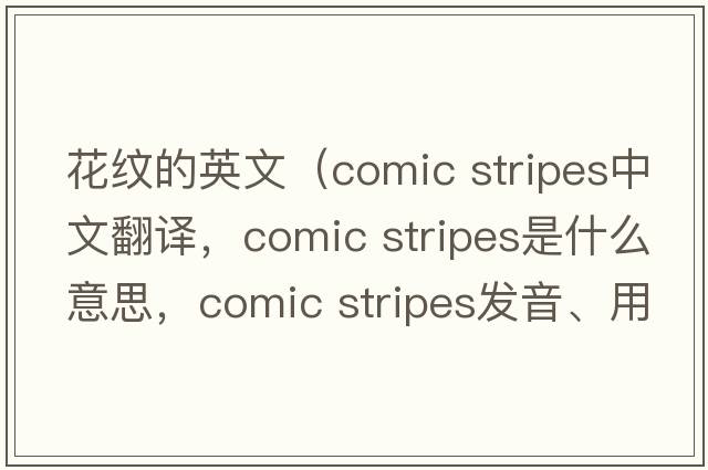 花紋的英文（comic stripes中文翻譯，comic stripes是什么意思，comic stripes發(fā)音、用法及例句）