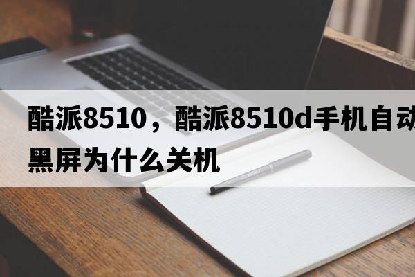酷派8510，酷派8510d手機自動(dòng)黑屏為什么關(guān)機