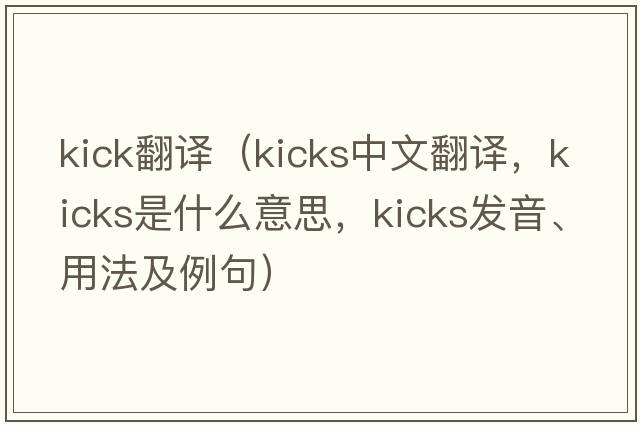 kick翻譯（kicks中文翻譯，kicks是什么意思，kicks發(fā)音、用法及例句）