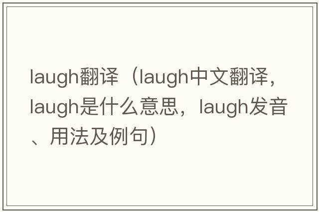 laugh翻譯（laugh中文翻譯，laugh是什么意思，laugh發(fā)音、用法及例句）