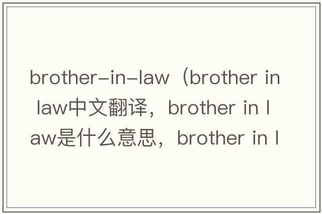 brother-in-law（brother in law中文翻譯，brother in law是什么意思，brother in law發(fā)音、用法及例句）