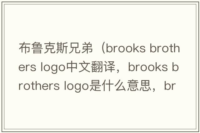 布魯克斯兄弟（brooks brothers logo中文翻譯，brooks brothers logo是什么意思，brooks brothers logo發(fā)音、用法及例句）