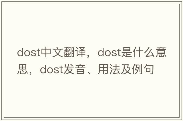 dost中文翻譯，dost是什么意思，dost發(fā)音、用法及例句