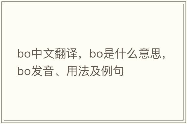 bo中文翻譯，bo是什么意思，bo發(fā)音、用法及例句