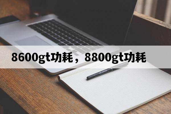 8600gt功耗，8800gt功耗