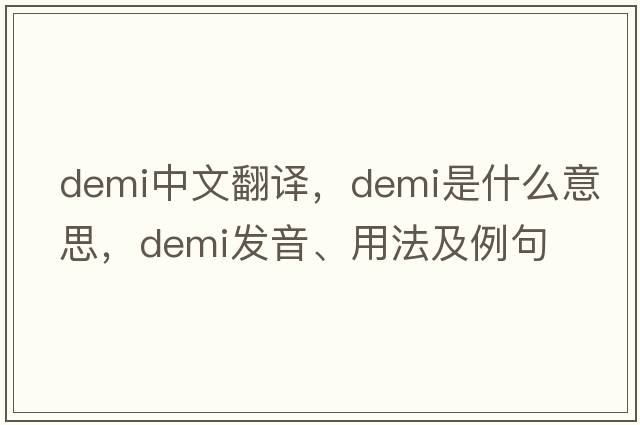 demi中文翻譯，demi是什么意思，demi發(fā)音、用法及例句