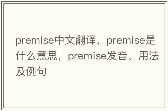 premise中文翻譯，premise是什么意思，premise發(fā)音、用法及例句