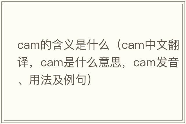 cam的含義是什么（cam中文翻譯，cam是什么意思，cam發(fā)音、用法及例句）