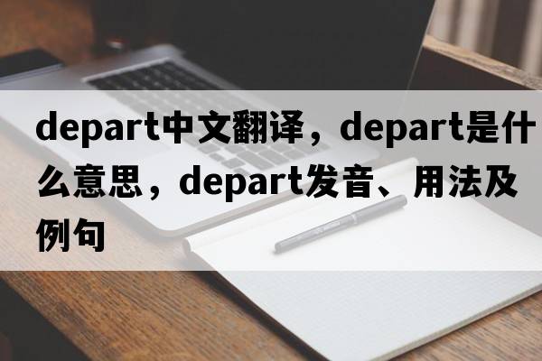 depart中文翻譯，depart是什么意思，depart發(fā)音、用法及例句