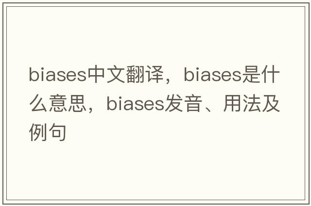 biases中文翻譯，biases是什么意思，biases發(fā)音、用法及例句