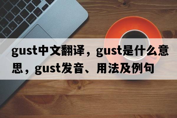 gust中文翻譯，gust是什么意思，gust發(fā)音、用法及例句