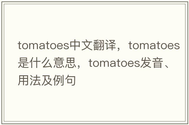 tomatoes中文翻譯，tomatoes是什么意思，tomatoes發(fā)音、用法及例句