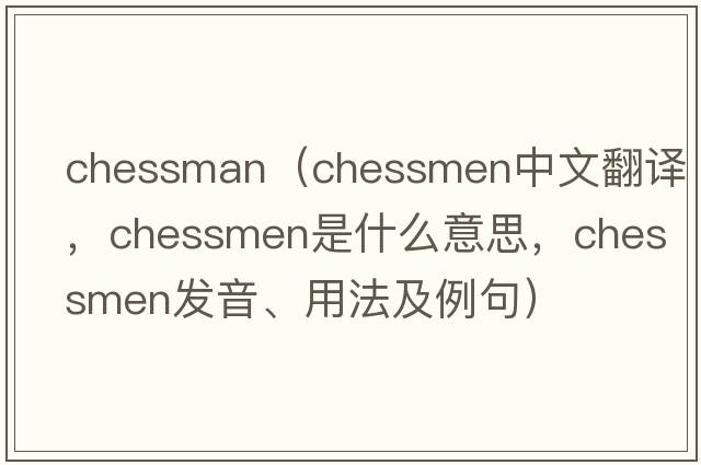 chessman（chessmen中文翻譯，chessmen是什么意思，chessmen發(fā)音、用法及例句）