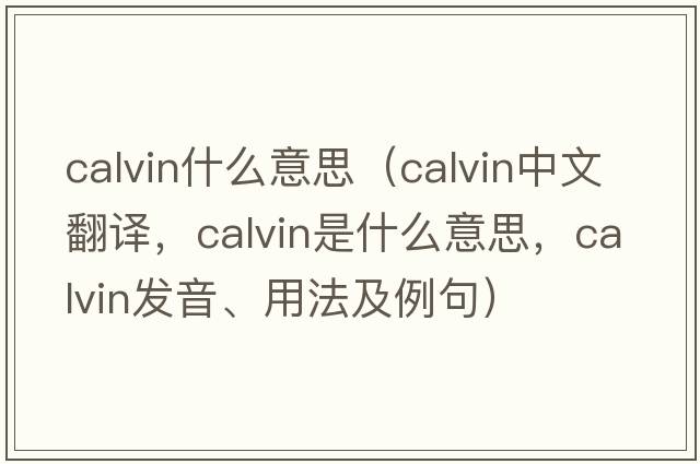 calvin什么意思（Calvin中文翻譯，Calvin是什么意思，Calvin發(fā)音、用法及例句）