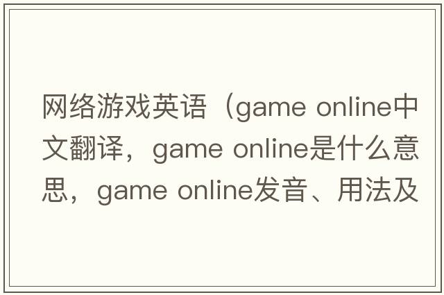 網(wǎng)絡(luò )游戲英語(yǔ)（game online中文翻譯，game online是什么意思，game online發(fā)音、用法及例句）